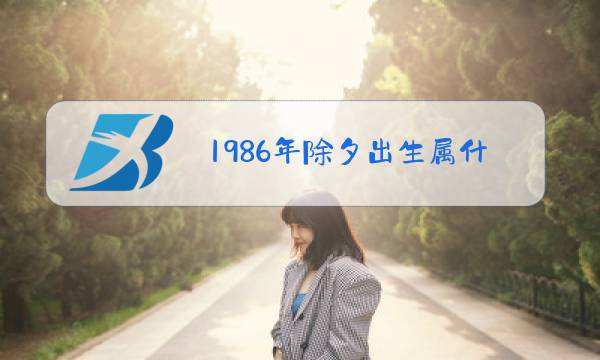 1986年除夕出生属什么图片