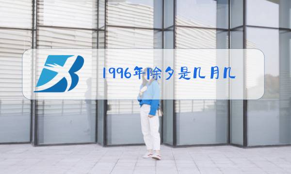 1996年除夕是几月几日最佳答案图片