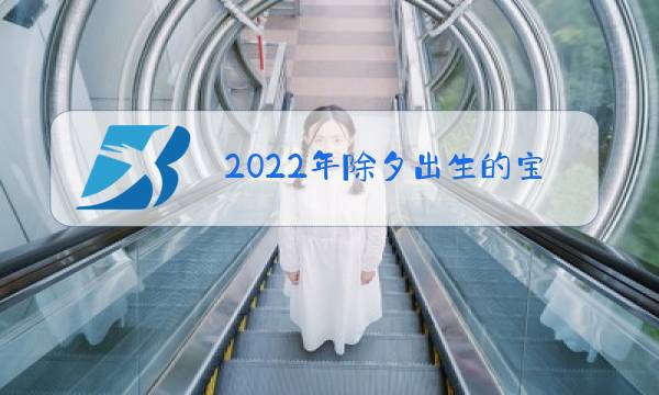 2022年除夕出生的宝宝属什么图片