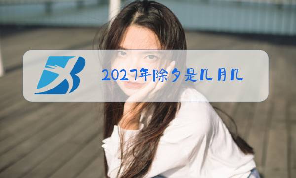 2027年除夕是几月几号图片