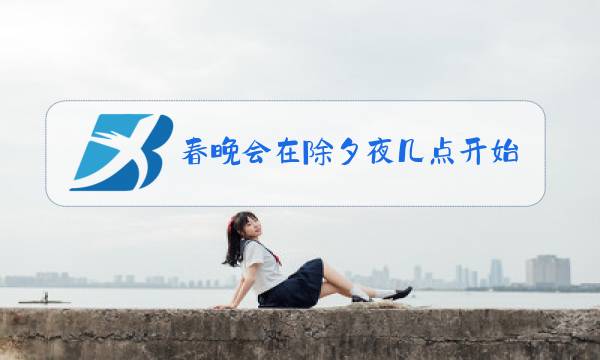 春晚会在除夕夜几点开始图片