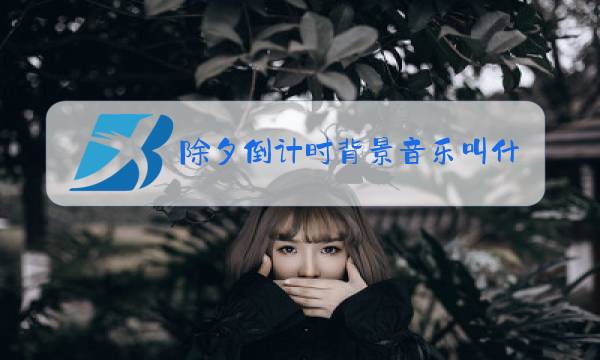 除夕倒计时背景音乐叫什么名字图片