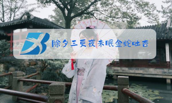 除夕三更夜未眠金蛇吐杏到门前作者图片