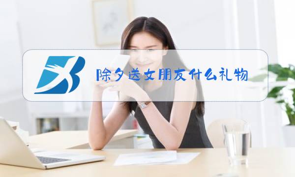 除夕送女朋友什么礼物图片