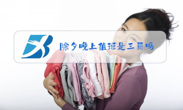 除夕晚上值班是三薪吗图片