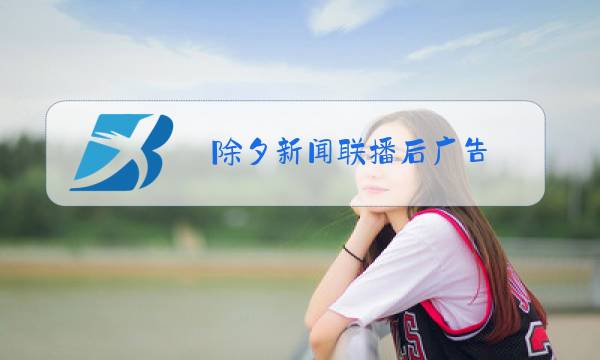 除夕新闻联播后广告图片