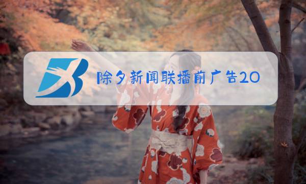 除夕新闻联播前广告2O15图片