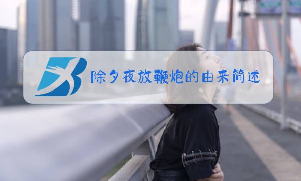 除夕夜放鞭炮的由来简述图片