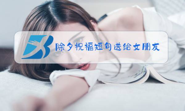 除夕祝福短句送给女朋友图片