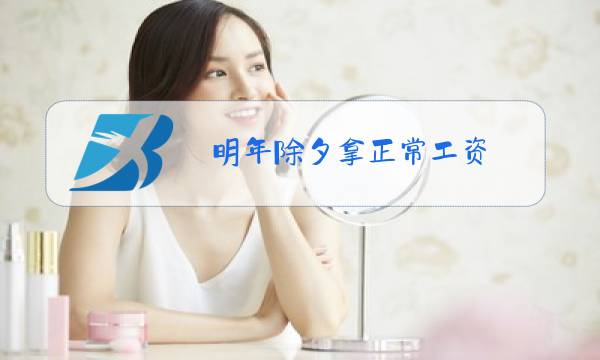 明年除夕拿正常工资,初一到初三三倍工资!图片