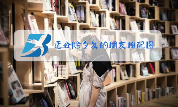 适合除夕发的朋友圈配图图片