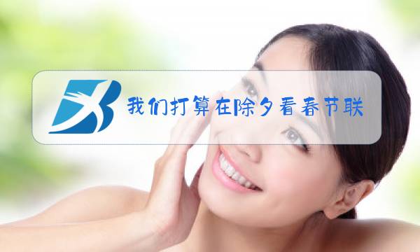 我们打算在除夕看春节联欢晚会的英文图片