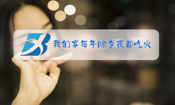 我们家每年除夕夜都吃火锅用英语怎么说图片