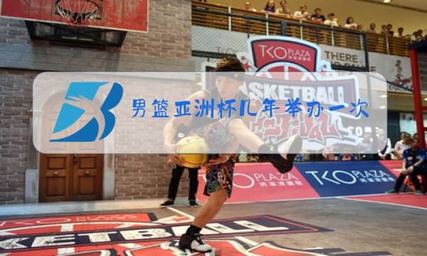 男篮亚洲杯几年举办一次