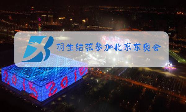 羽生结弦参加北京东奥会吗图片