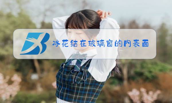 冰花结在玻璃窗的内表面吗图片