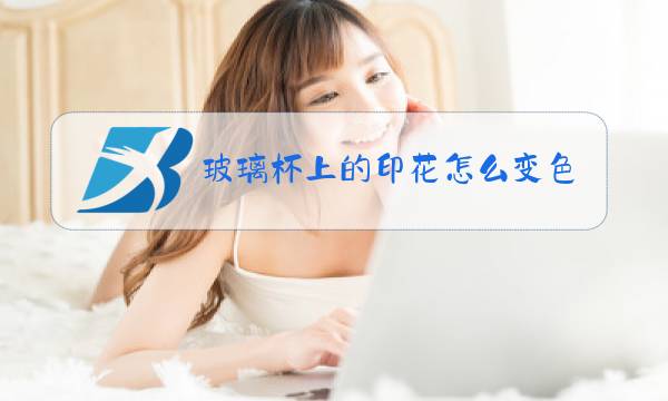 玻璃杯上的印花怎么变色了图片