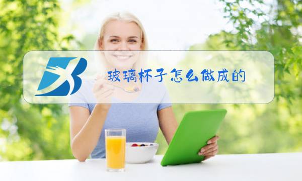 玻璃杯子怎么做成的图片