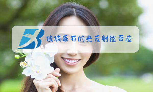 玻璃幕布的光反射能否造成光污染图片