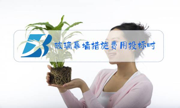 玻璃幕墙措施费用投标时如何计算图片