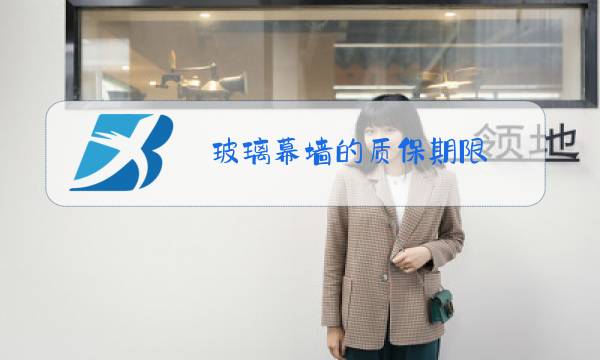 玻璃幕墙的质保期限图片