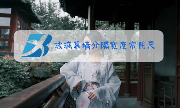 玻璃幕墙分隔宽度常用尺寸图片