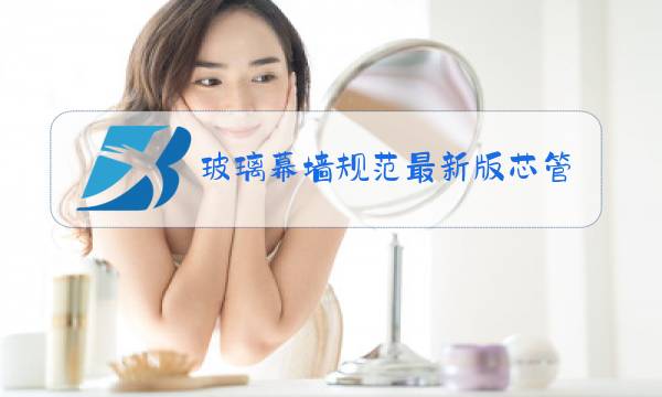 玻璃幕墙规范最新版芯管用多长图片