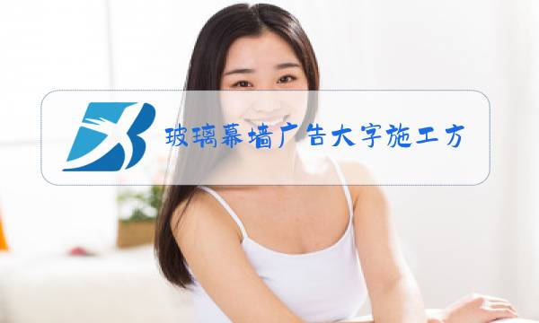 玻璃幕墙广告大字施工方案图片