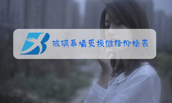 玻璃幕墙更换维修价格表图片