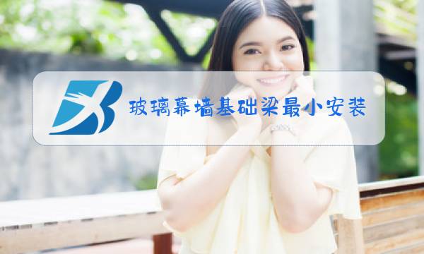 玻璃幕墙基础梁最小安装宽度是多少图片