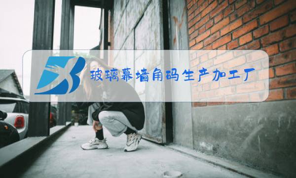 玻璃幕墙角码生产加工厂图片