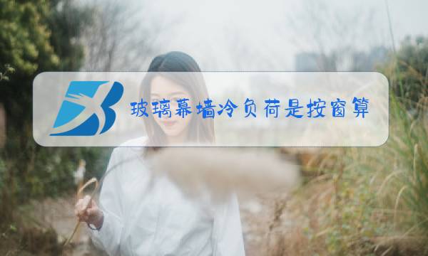 玻璃幕墙冷负荷是按窗算还是按外墙算图片