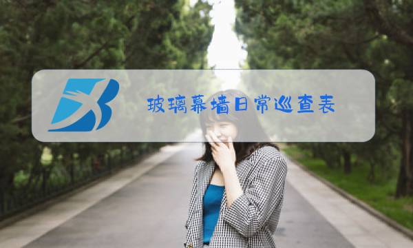玻璃幕墙日常巡查表图片