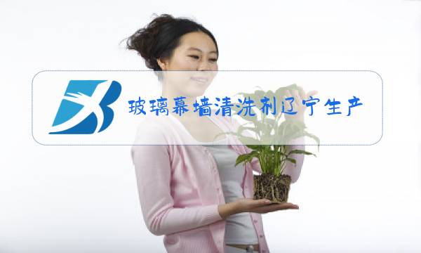 玻璃幕墙清洗剂辽宁生产厂家图片