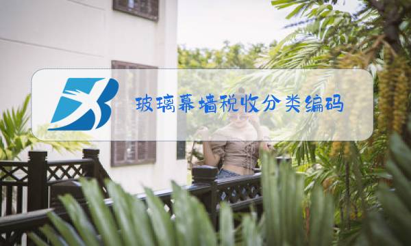 玻璃幕墙税收分类编码图片