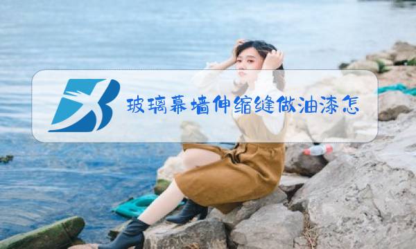 玻璃幕墙伸缩缝做油漆怎么办图片