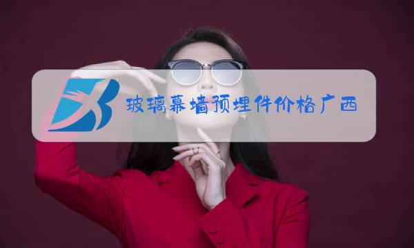 玻璃幕墙预埋件价格广西图片