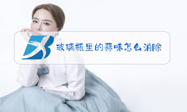 玻璃瓶里的蒜味怎么消除图片