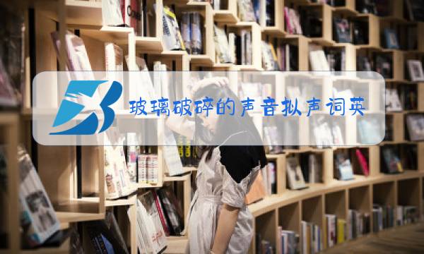 玻璃破碎的声音拟声词英语图片