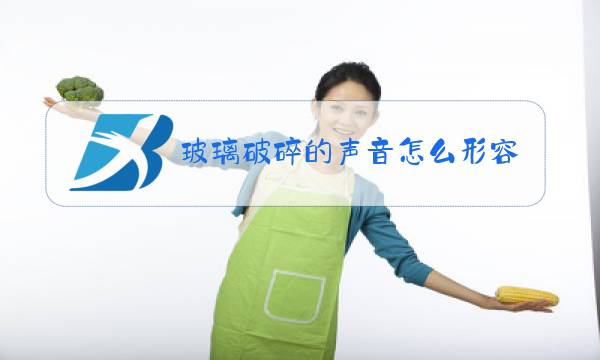 玻璃破碎的声音怎么形容图片