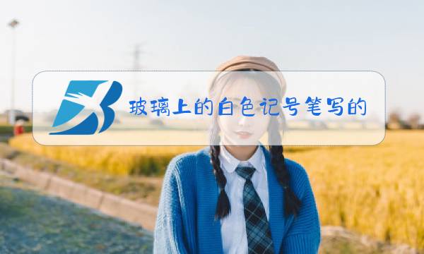 玻璃上的白色记号笔写的字怎么擦掉图片