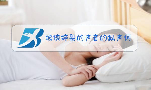 玻璃碎裂的声音的拟声词图片