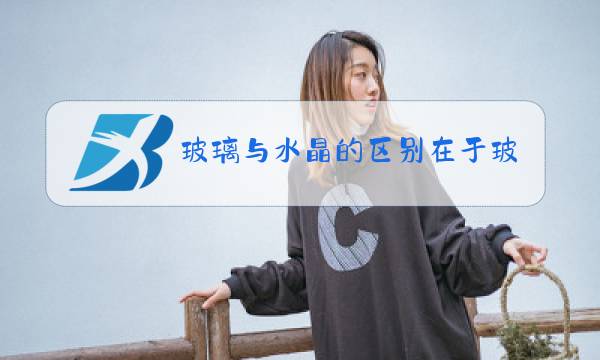 玻璃与水晶的区别在于玻璃可以图片