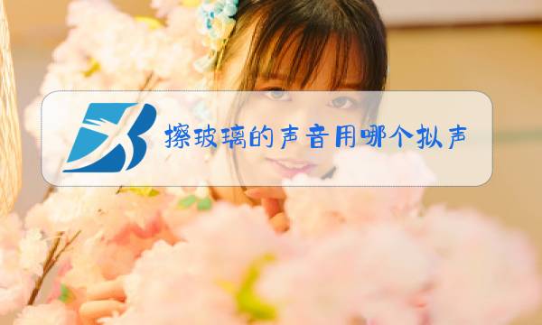 擦玻璃的声音用哪个拟声词图片