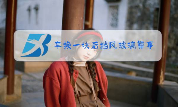 车换一块后挡风玻璃算事故吗图片