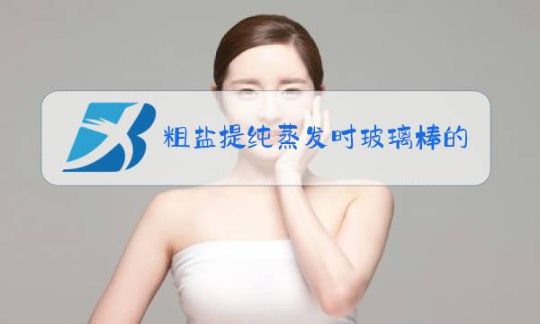 粗盐提纯蒸发时玻璃棒的作用图片
