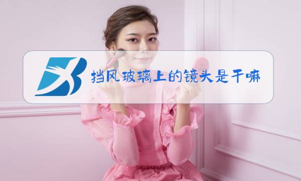 挡风玻璃上的镜头是干嘛的图片