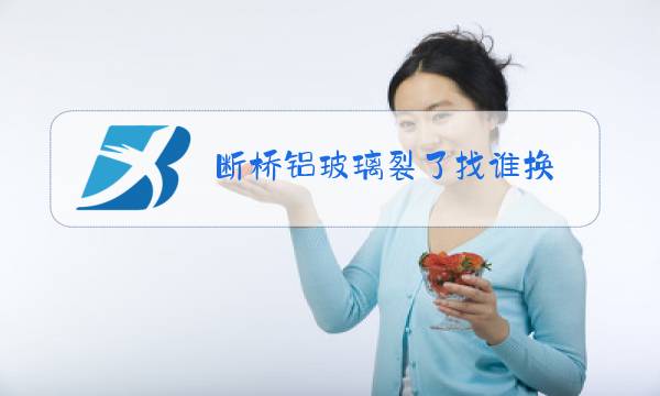 断桥铝玻璃裂了找谁换图片