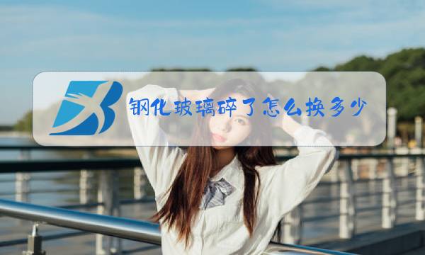 钢化玻璃碎了怎么换多少钱图片