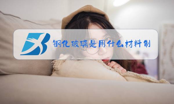 钢化玻璃是用什么材料制成的图片